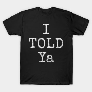 i told ya T-Shirt